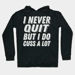 Motivational Quote I Never Quit But I Do Cuss A Lot - Stubborn Saying Dedication Hoodie